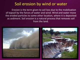 Soil erosion by wind or water
 