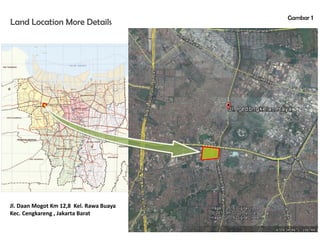 Land Location More Details
Jl. Daan Mogot Km 12,8 Kel. Rawa Buaya
Kec. Cengkareng , Jakarta Barat
Gambar 1
 