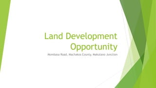 Land Development
Opportunity
Mombasa Road, Machakos County, Makutano Junction
 
