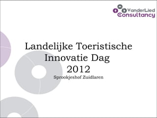 Landelijke Toeristische
   Innovatie Dag
         2012
      Sprookjeshof Zuidlaren
 