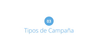 03 
Tipos de Campaña 
 