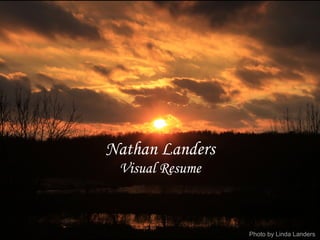 Nathan Landers 
Visual Resume 
Photo by Linda Landers 
 