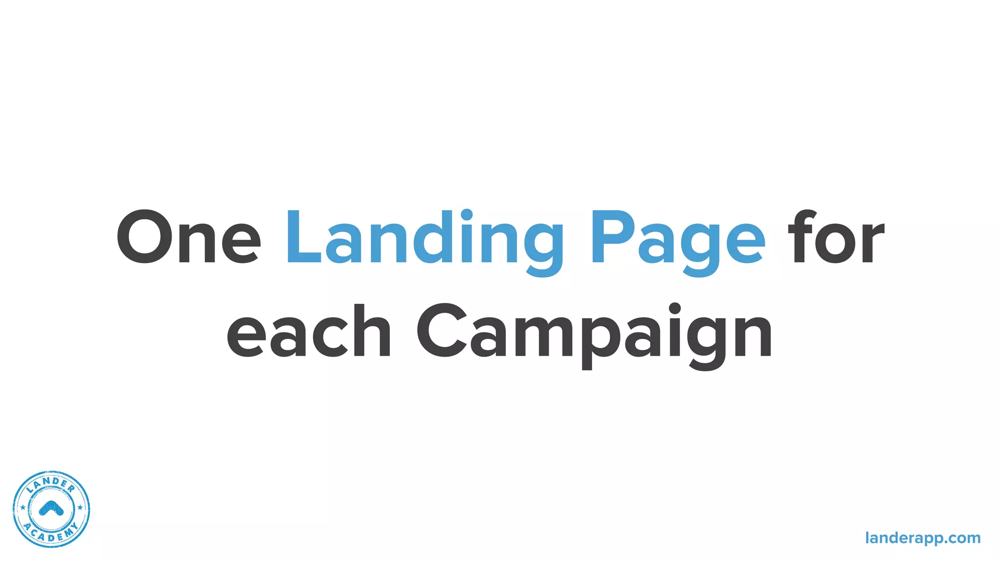 One Landing Page for
each Campaign
landerapp.com
 