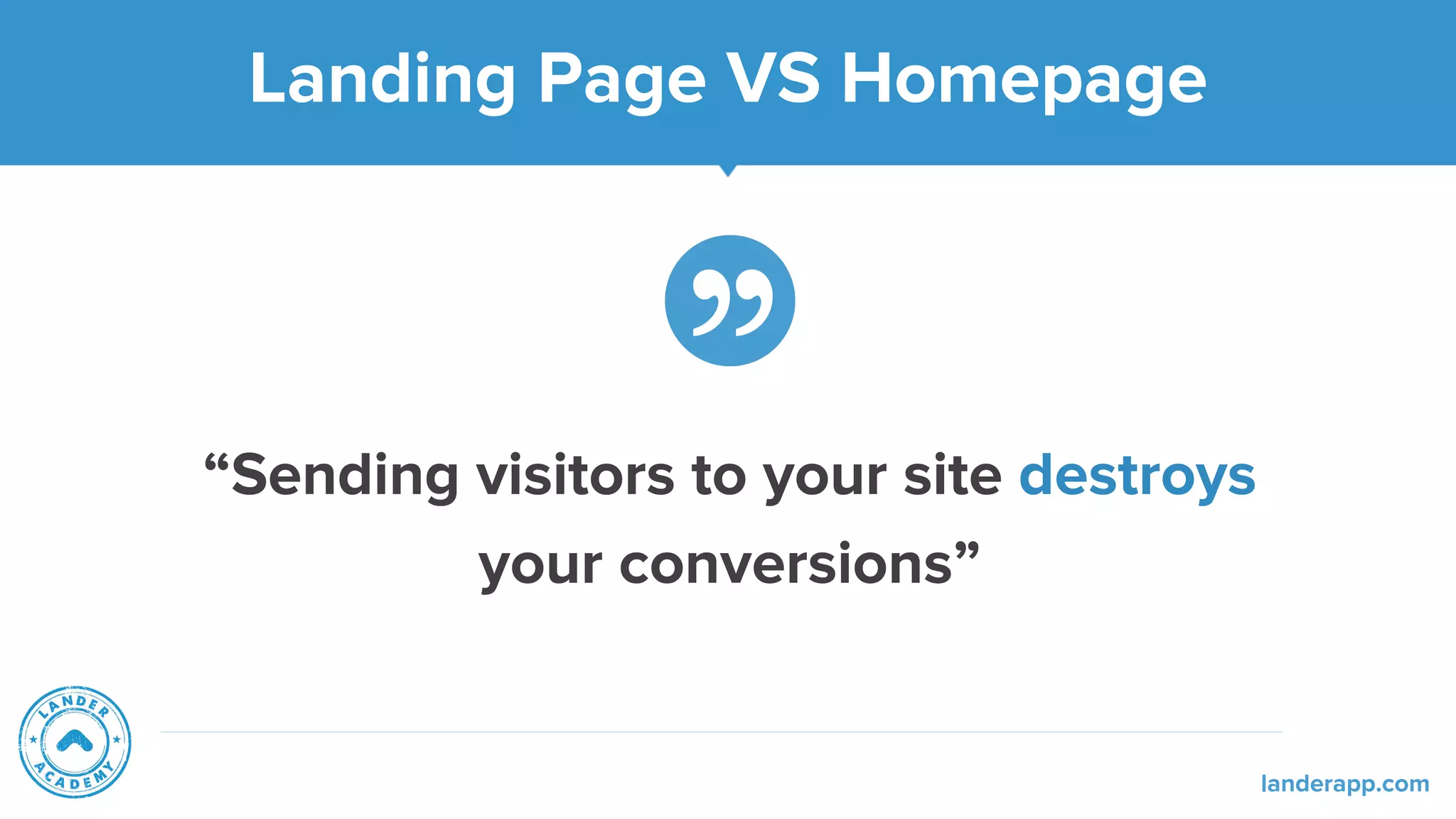“Sending visitors to your site destroys
your conversions”
Landing Page VS Homepage
landerapp.com
 