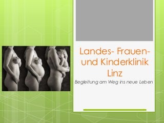 Landes- Frauen-
 und Kinderklinik
      Linz
Begleitung am Weg ins neue Leben
 