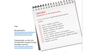 Tipp:
Beispieltabelle:
http://blumenwiesen.bund-rlp.de/fileadmin/
bundgruppen/Blumenwiesen/Pdfs_zur_
Bildungsbroschuere/Anhang_16b.pdf
Tulpenprojekt, an dem sich
Grundschulen aus ganz Europa
beteiligen konnten:
www.tulpengarten.entdeckendes-
lernen.de/aktionen/pflanzen.htm
 