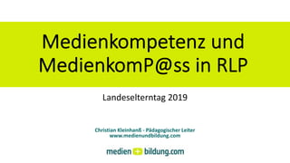 Medienkompetenz und
MedienkomP@ss in RLP
Christian Kleinhanß - Pädagogischer Leiter
www.medienundbildung.com
Landeselterntag 2019
 
