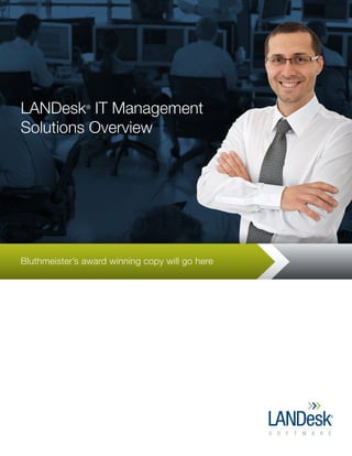 LANDesk IT Management
               ®



Solutions Overview




Bluthmeister’s award winning copy will go here
 