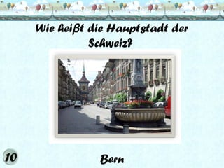 Wie heiβ t die Hauptstadt der
Schweiz?

Bern

 