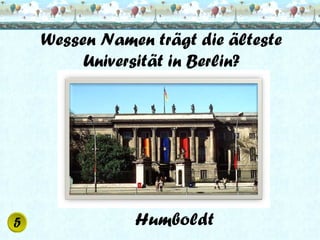 Wessen Namen trägt die älteste
Universität in Berlin?

Humboldt

 