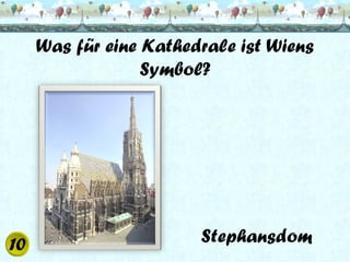 Was für eine Kathedrale ist Wiens
Symbol?

Stephansdom

 