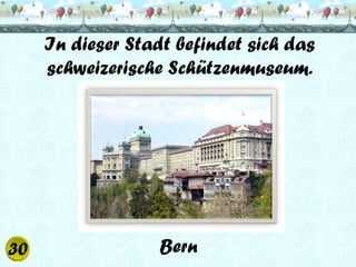 In dieser Stadt befindet sich das
schweizerische Schützenmuseum.

Bern

 