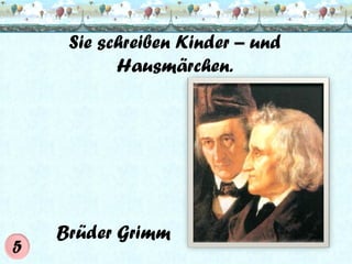 Sie schreiben Kinder – und
Hausmärchen.

Brüder Grimm

 