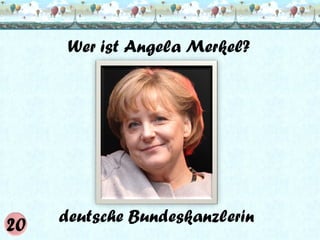 Wer ist Angela Merkel?

deutsche Bundeskanzlerin

 