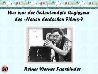 Wer war der bedeutendste Regisseur
des «Neuen deutschen Films»?

Reiner Werner Fassbinder

 