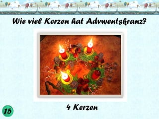 Wie viel Kerzen hat Advwentskranz?

4 Kerzen

 