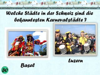 Welche Städte in der Schweiz sind die
bekanntesten Karnevalstädte ?

Basel

Luzern

 