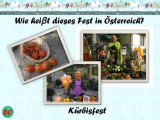 Wie heiβ t dieses Fest in Österreich?

Kürbisfest

 