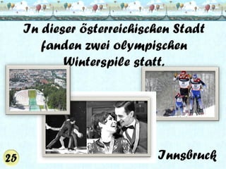 In dieser österreichischen Stadt
fanden zwei olympischen
Winterspile statt.

Innsbruck

 
