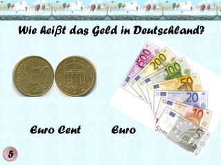 Wie heiβ t das Geld in Deutschland?

Euro Cent

Euro

 