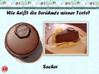Wie heiβ t die berühmte wiener Torte?

Sacher

 