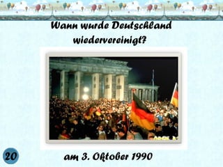 Wann wurde Deutschland
wiedervereinigt?

am 3. Oktober 1990

 