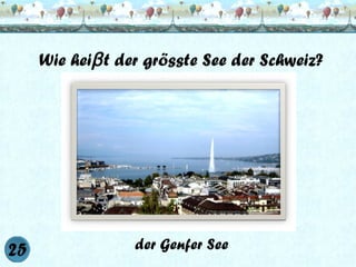 Wie heiβ t der grösste See der Schweiz?

der Genfer See

 