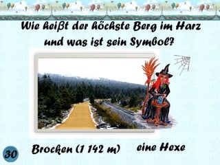 Wie heiβ t der höchste Berg im Harz
und was ist sein Symbol?

Brocken (1 142 m)

eine Hexe

 