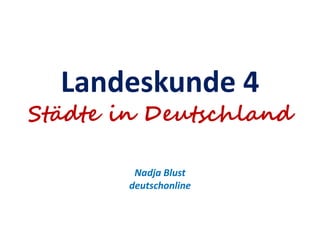 Landeskunde 4
Städte in Deutschland
Nadja Blust
deutschonline
 