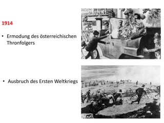 1914
• Ermodung des österreichischen
Thronfolgers
• Ausbruch des Ersten Weltkriegs
 