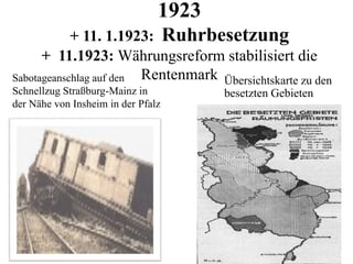 1923
+ 11. 1.1923: Ruhrbesetzung
+ 11.1923: Währungsreform stabilisiert die
RentenmarkSabotageanschlag auf den
Schnellzug Straßburg-Mainz in
der Nähe von Insheim in der Pfalz
Übersichtskarte zu den
besetzten Gebieten
 
