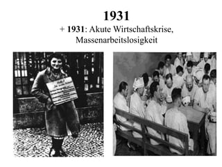 1931
+ 1931: Akute Wirtschaftskrise,
Massenarbeitslosigkeit
 