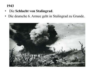 1943
• Die Schlacht von Stalingrad.
• Die deutsche 6. Armee geht in Stalingrad zu Grunde.
 