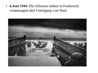 • 6.Juni 1944: Die Alliierten ladnen in Frankreich.
voraussagen den Untergang von Nazi.
 