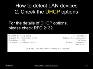 How to detect LAN devices
2. Check the DHCP options
2015/8/29 HitCon2015: LAN device detection 34
For the details of DHCP options,
please check RFC 2132.
 
