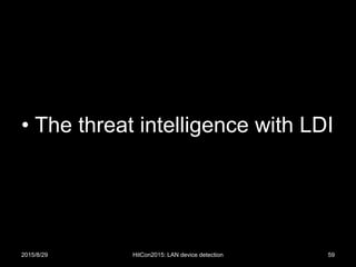 • The threat intelligence with LDI
2015/8/29 HitCon2015: LAN device detection 59
 
