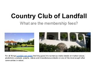 Country Club of Landfall
What are the membership fees?
For all things Landfall real estate that blog goes into numerous inside details on market values,
predictions, analysis, graphs, videos and miscellaneous details on one of the most sought after
communities in nation.
 