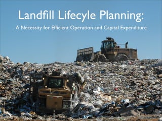 Landﬁll Lifecyle Planning:
A Necessity for Efﬁcient Operation and Capital Expenditure
 