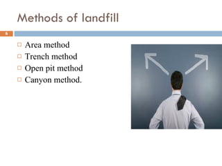 Methods of landfill Area method Trench method  Open pit method Canyon method. 