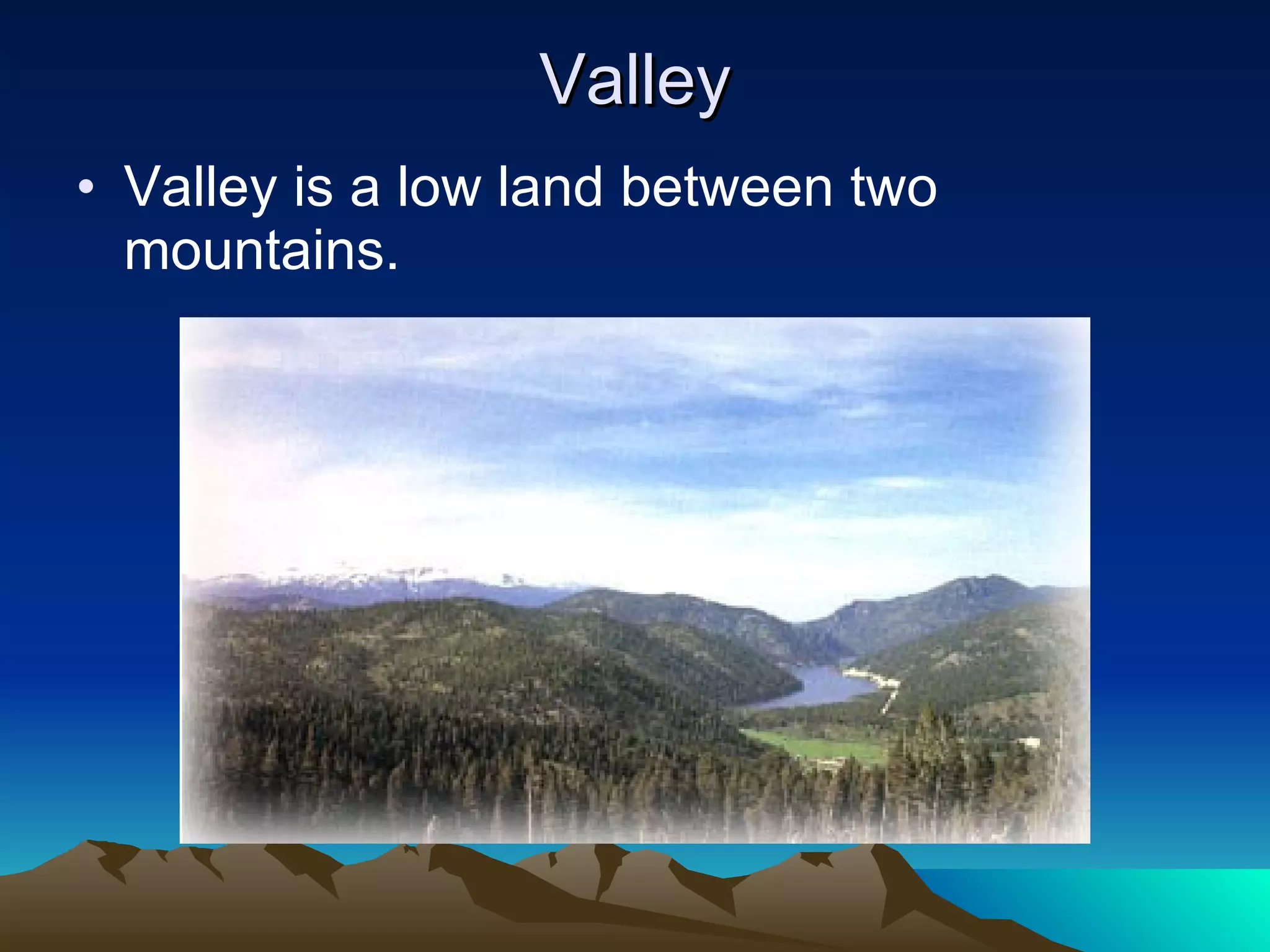 Valley Valley is a low land between two mountains. 