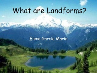 Elena García Marín What are Landforms? 