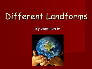Different LandformsDifferent Landforms
By Seemon GBy Seemon G
 