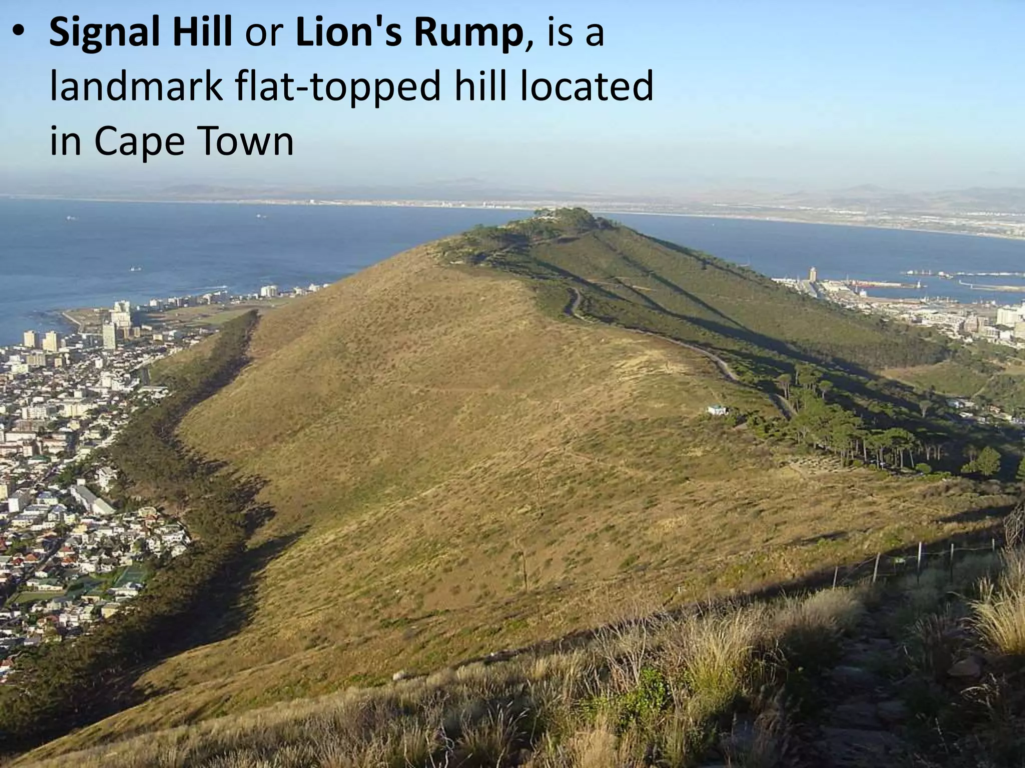 • Signal Hill or Lion's Rump, is a
landmark flat-topped hill located
in Cape Town
 