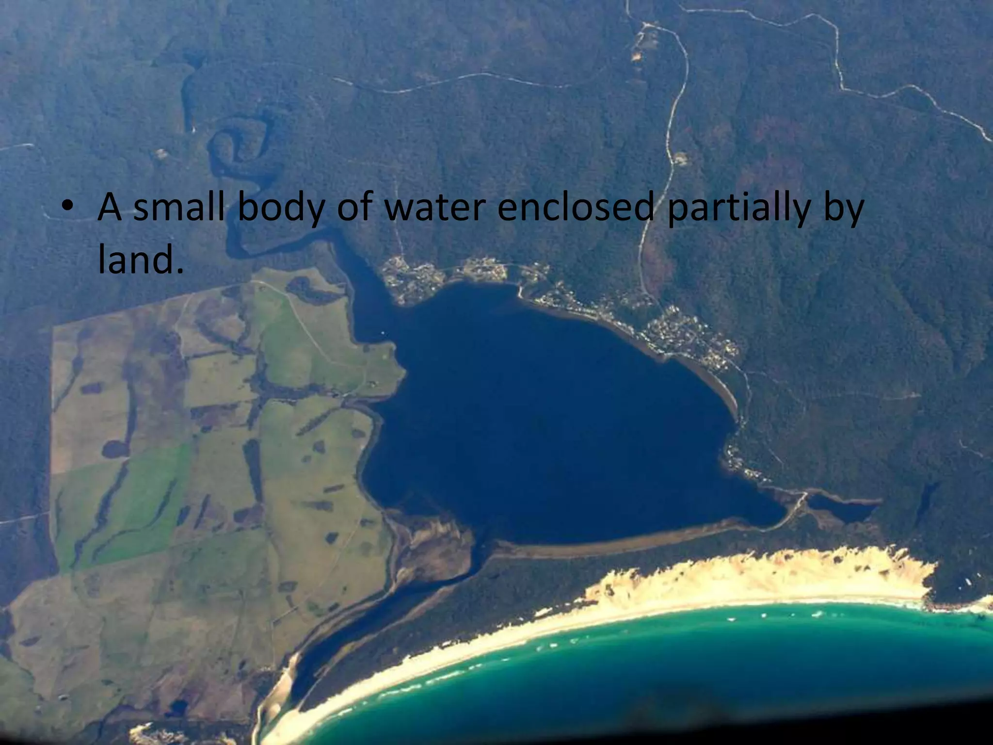 • A small body of water enclosed partially by
land.
 