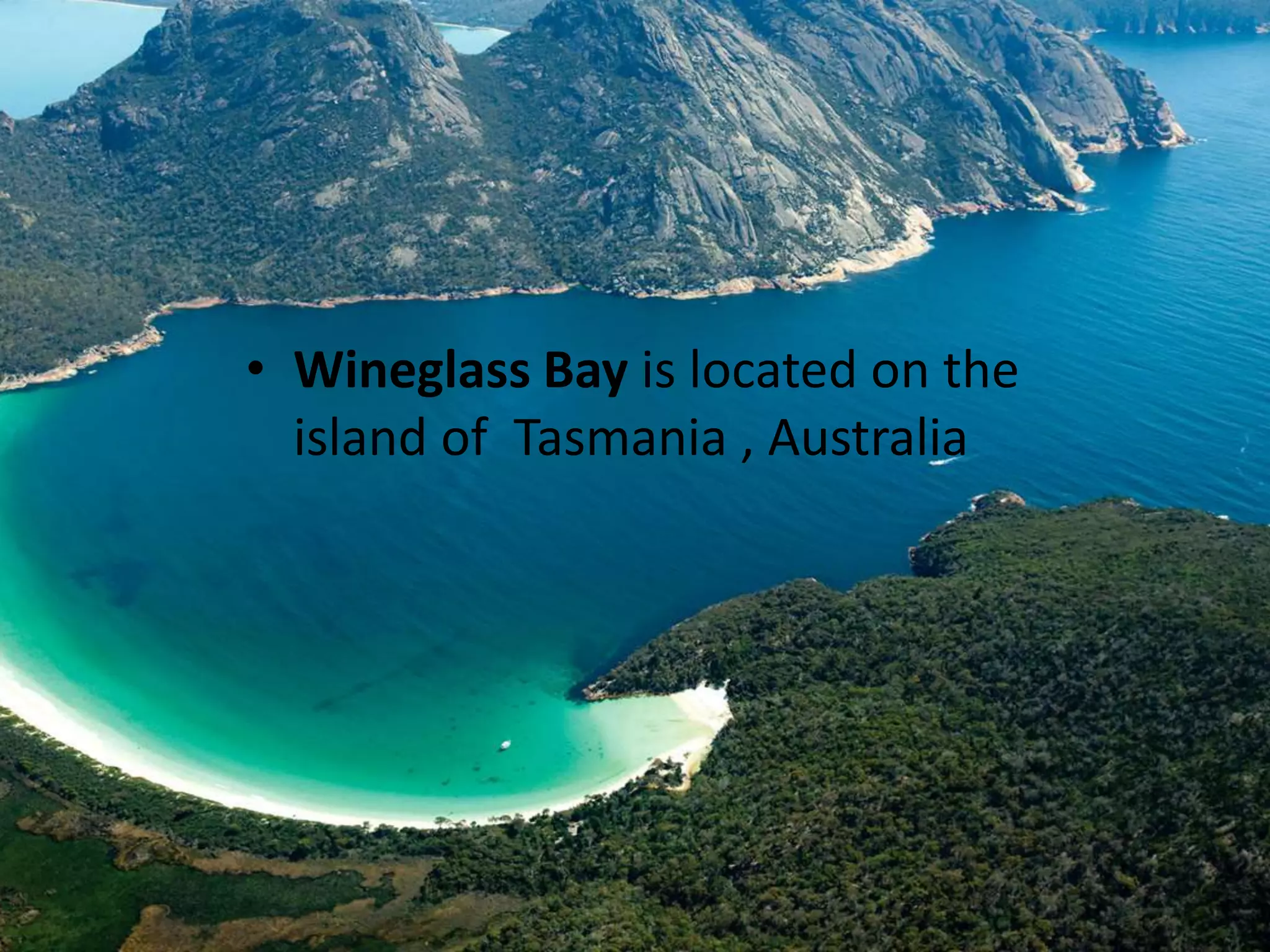 • Wineglass Bay is located on the
island of Tasmania , Australia
 