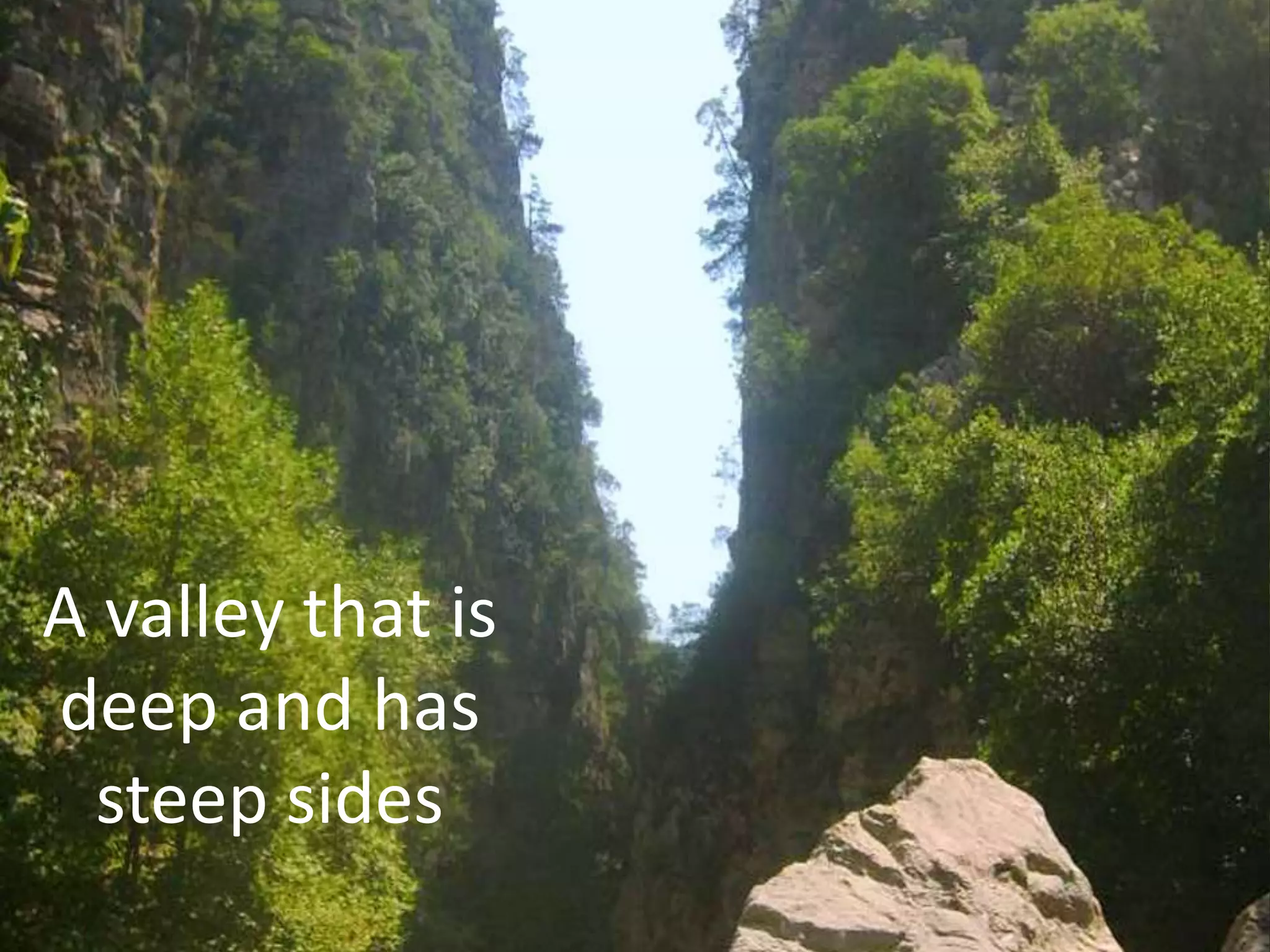A valley that is
deep and has
steep sides
 
