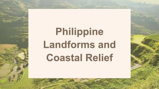 Philippine
Landforms and
Coastal Relief
 