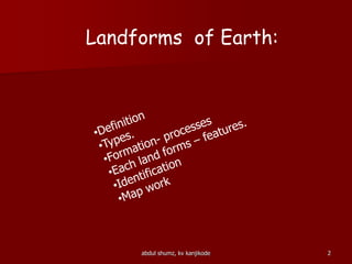 abdul shumz, kv kanjikode 2
Landforms of Earth:
 