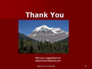 abdul shumz, kv kanjikode 39
Mail your suggestions to:
abdul.shumz@gmail.com
 