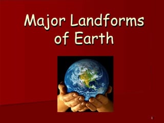 Major Landforms
of Earth
1
 